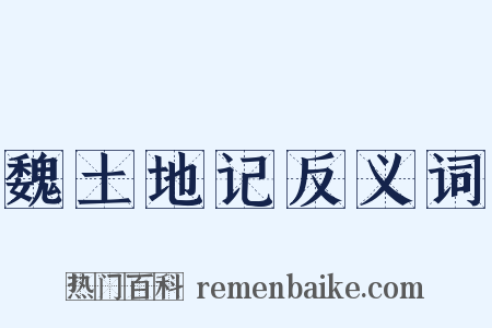 魏土地记反义词是什么意思的图片